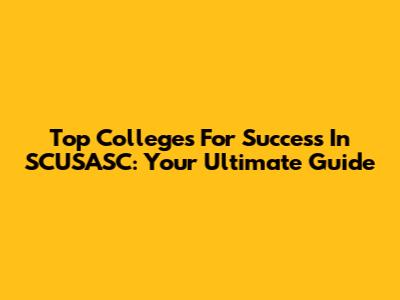 Top Colleges For Success In SCUSASC: Your Ultimate Guide