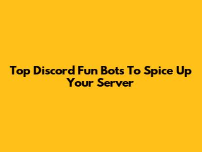 Top Discord Fun Bots To Spice Up Your Server