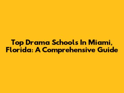 Top Drama Schools In Miami, Florida: A Comprehensive Guide
