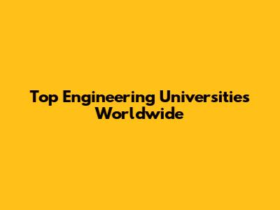 Top Engineering Universities Worldwide