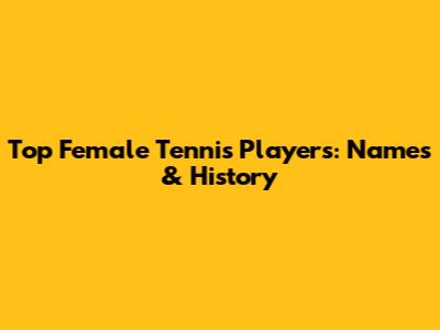 Top Female Tennis Players: Names & History