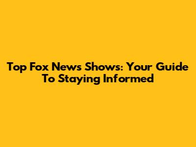 Top Fox News Shows: Your Guide To Staying Informed