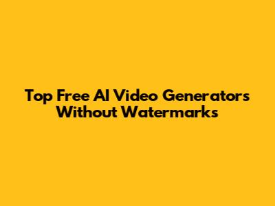 Top Free AI Video Generators Without Watermarks
