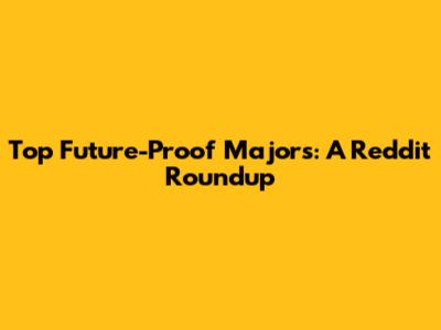 Top Future-Proof Majors: A Reddit Roundup