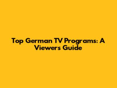 Top German TV Programs: A Viewer's Guide