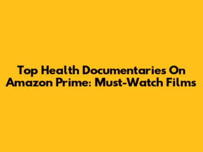 Top Health Documentaries On Amazon Prime: Must-Watch Films