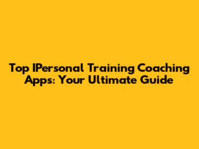 Top IPersonal Training Coaching Apps: Your Ultimate Guide