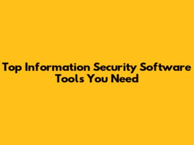 Top Information Security Software Tools You Need