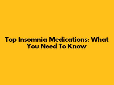 Top Insomnia Medications: What You Need To Know