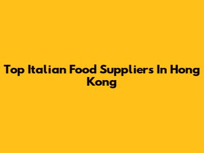 Top Italian Food Suppliers In Hong Kong
