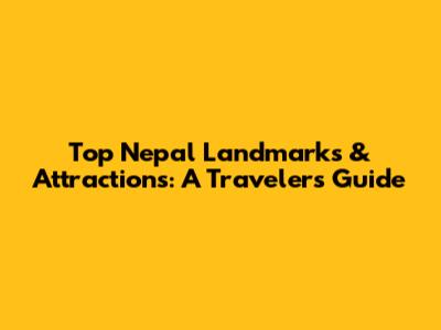 Top Nepal Landmarks & Attractions: A Traveler's Guide