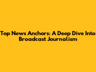 Top News Anchors: A Deep Dive Into Broadcast Journalism
