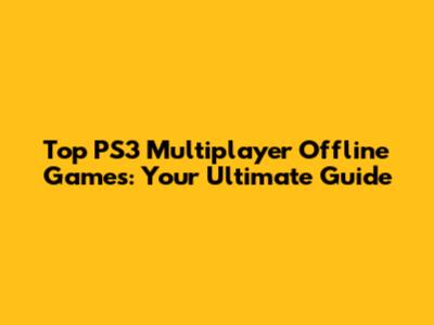 Top PS3 Multiplayer Offline Games: Your Ultimate Guide