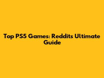 Top PS5 Games: Reddit's Ultimate Guide