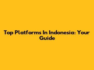 Top Platforms In Indonesia: Your Guide