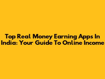 Top Real Money Earning Apps In India: Your Guide To Online Income
