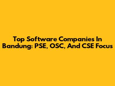 Top Software Companies In Bandung: PSE, OSC, And CSE Focus