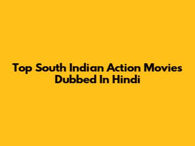 Top South Indian Action Movies Dubbed In Hindi