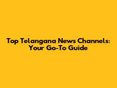 Top Telangana News Channels: Your Go-To Guide
