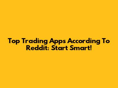 Top Trading Apps According To Reddit: Start Smart!