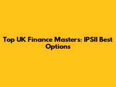 Top UK Finance Masters: IPSII Best Options