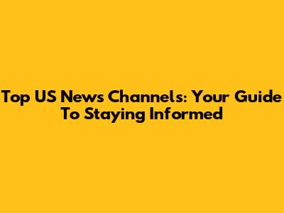 Top US News Channels: Your Guide To Staying Informed