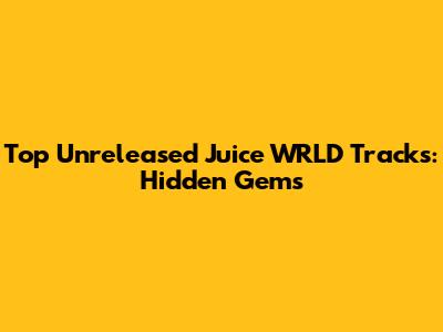 Top Unreleased Juice WRLD Tracks: Hidden Gems