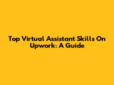 Top Virtual Assistant Skills On Upwork: A Guide