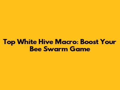 Top White Hive Macro: Boost Your Bee Swarm Game