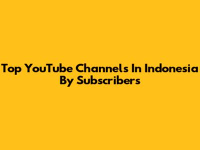 Top YouTube Channels In Indonesia By Subscribers