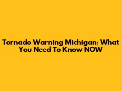 Tornado Warning Michigan: What You Need To Know NOW