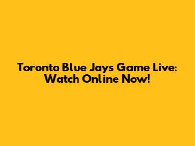 Toronto Blue Jays Game Live: Watch Online Now!