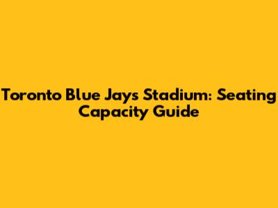 Toronto Blue Jays Stadium: Seating Capacity Guide