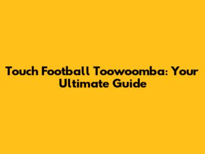 Touch Football Toowoomba: Your Ultimate Guide
