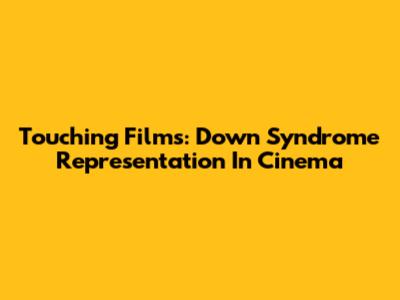 Touching Films: Down Syndrome Representation In Cinema