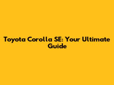 Toyota Corolla SE: Your Ultimate Guide