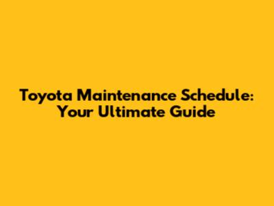 Toyota Maintenance Schedule: Your Ultimate Guide