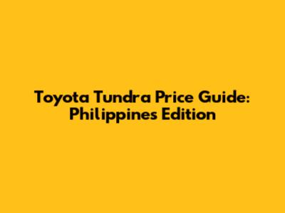 Toyota Tundra Price Guide: Philippines Edition