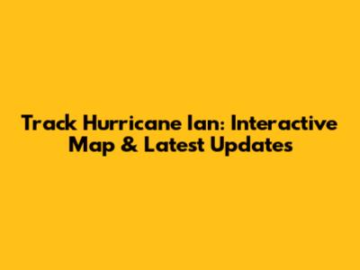 Track Hurricane Ian: Interactive Map & Latest Updates