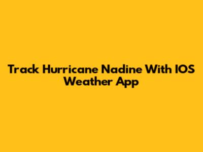 Track Hurricane Nadine With IOS Weather App