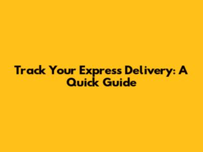 Track Your Express Delivery: A Quick Guide