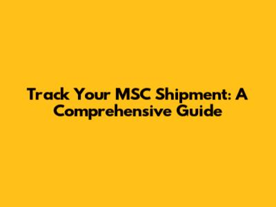Track Your MSC Shipment: A Comprehensive Guide