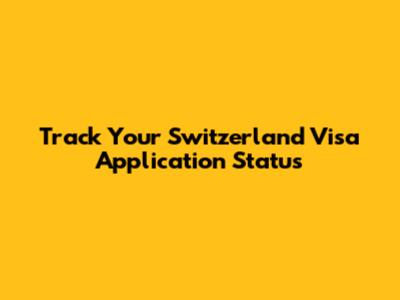 Track Your Switzerland Visa Application Status
