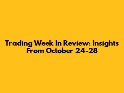 Trading Week In Review: Insights From October 24-28
