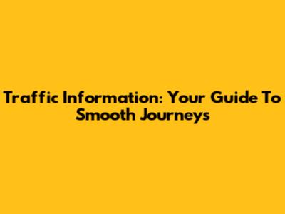 Traffic Information: Your Guide To Smooth Journeys