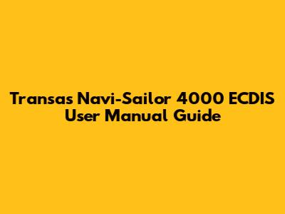 Transas Navi-Sailor 4000 ECDIS User Manual Guide