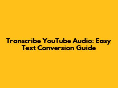 Transcribe YouTube Audio: Easy Text Conversion Guide