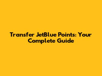 Transfer JetBlue Points: Your Complete Guide