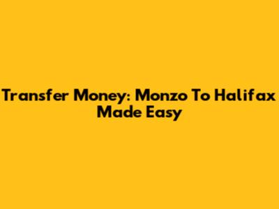 Transfer Money: Monzo To Halifax Made Easy
