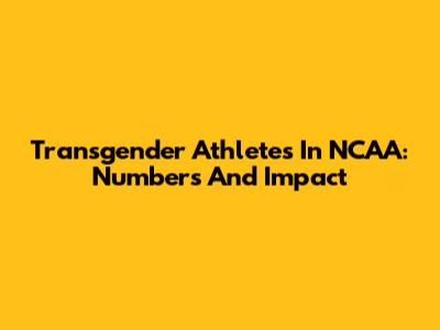 Transgender Athletes In NCAA: Numbers And Impact